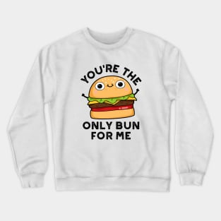 You're The Only Bun For Me Cute Burger Pun Crewneck Sweatshirt